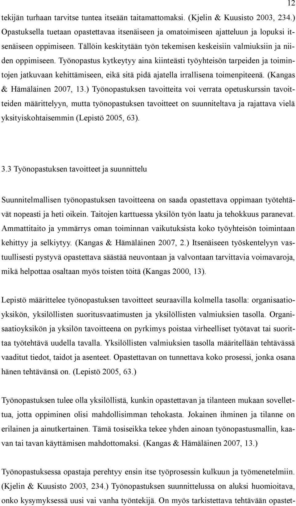 Työnopastus kytkeytyy aina kiinteästi työyhteisön tarpeiden ja toimintojen jatkuvaan kehittämiseen, eikä sitä pidä ajatella irrallisena toimenpiteenä. (Kangas & Hämäläinen 2007, 13.