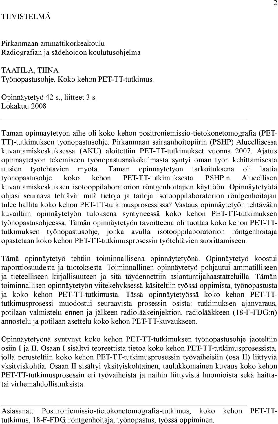 Pirkanmaan sairaanhoitopiirin (PSHP) Alueellisessa kuvantamiskeskuksessa (AKU) aloitettiin PET-TT-tutkimukset vuonna 2007.