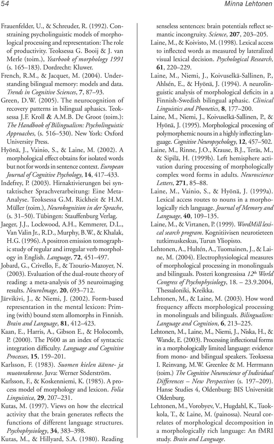 Trends in Cognitive Sciences, 7, 87 93. Green, D.W. (2005). The neurocognition of recovery patterns in bilingual aphasics. Teoksessa J.F. Kroll & A.M.B. De Groot (toim.