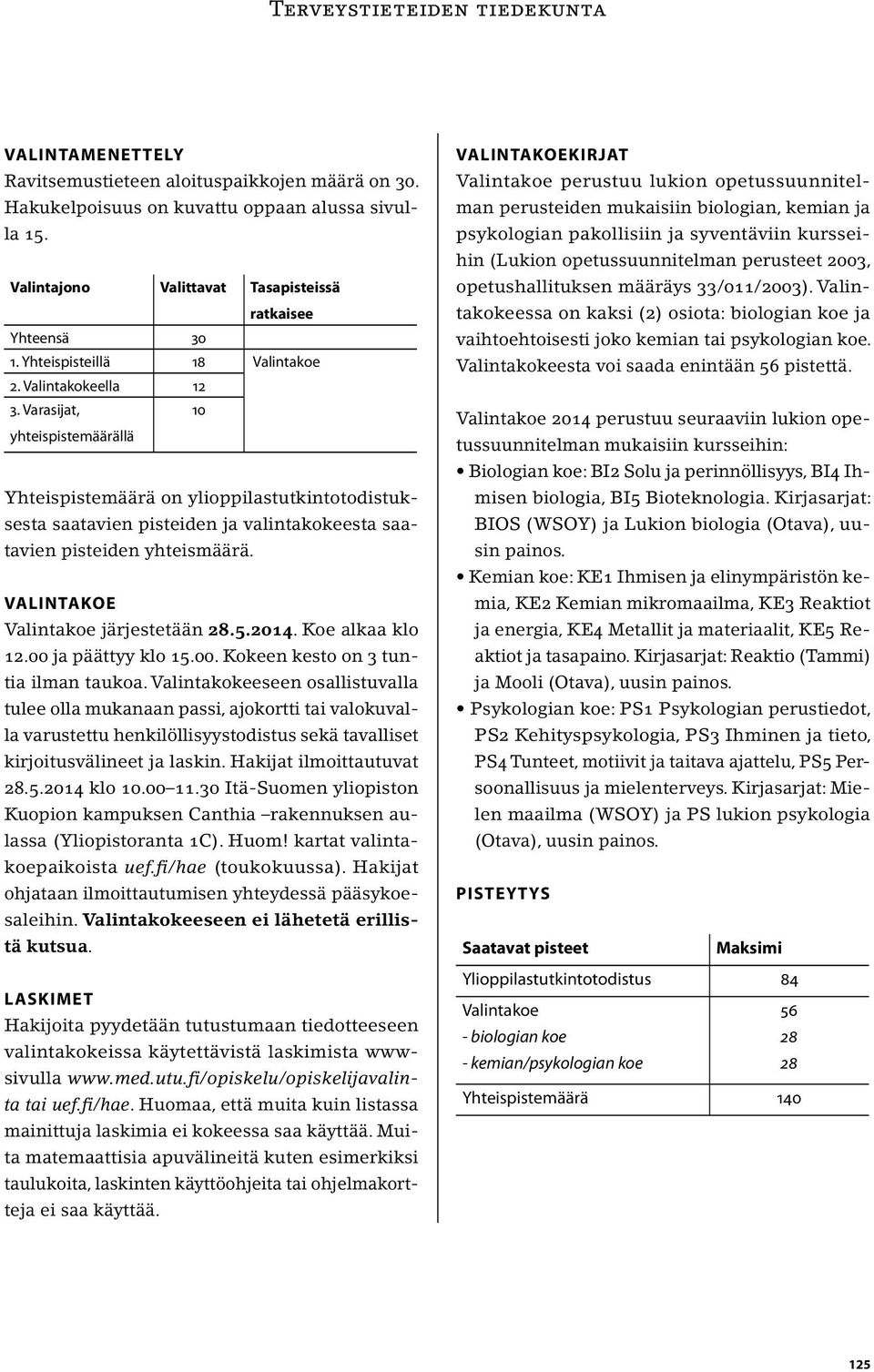 Varasijat, 10 yhteispistemäärällä Yhteispistemäärä on ylioppilastutkintotodistuksesta saatavien pisteiden ja valintakokeesta saatavien pisteiden yhteismäärä. VALINTAKOE Valintakoe järjestetään 28.5.