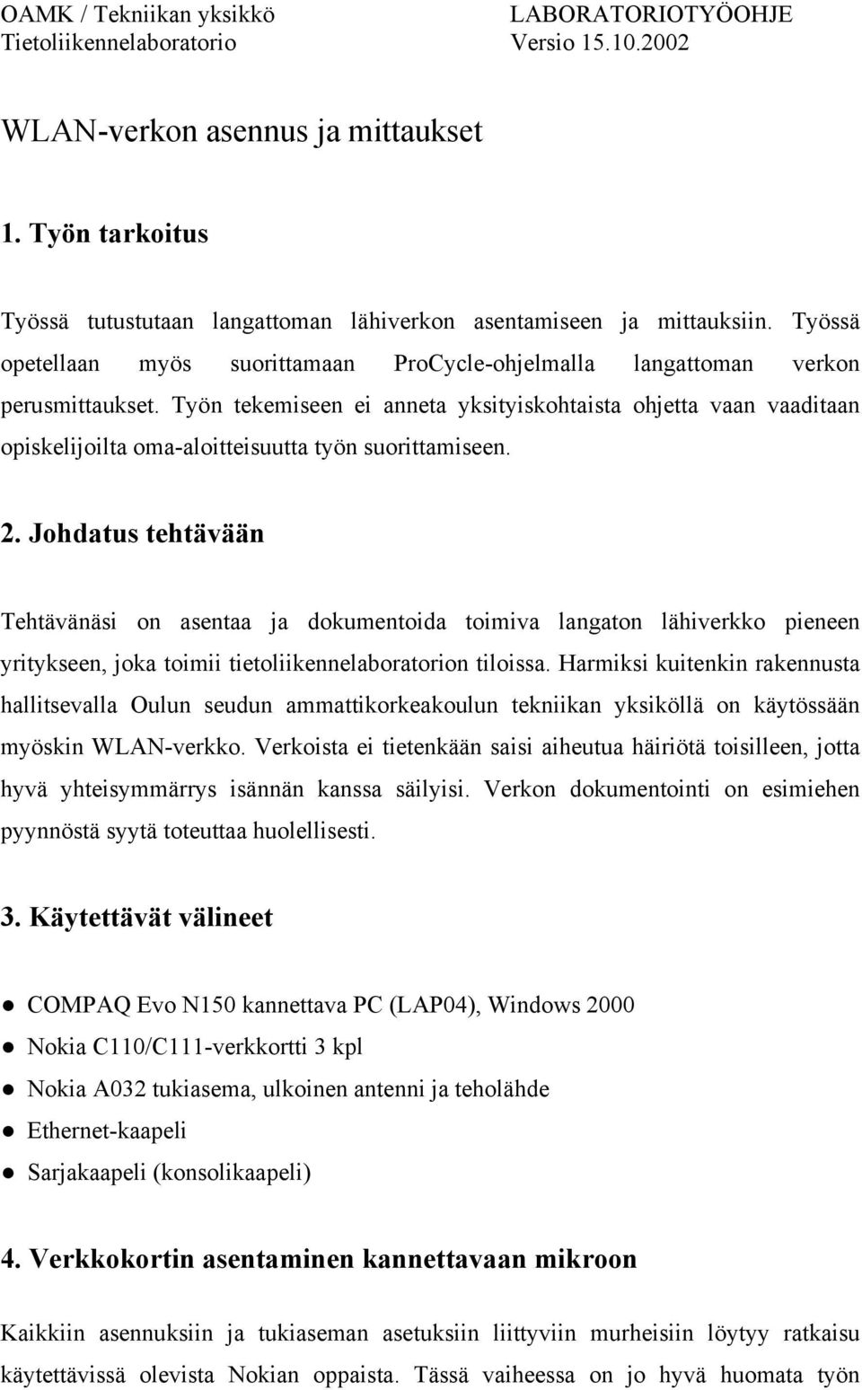 Työn tekemiseen ei anneta yksityiskohtaista ohjetta vaan vaaditaan opiskelijoilta oma-aloitteisuutta työn suorittamiseen. 2.