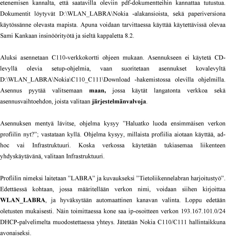 Asennukseen ei käytetä CDlevyllä olevia setup-ohjelmia, vaan suoritetaan asennukset kovalevyltä D:\WLAN_LABRA\Nokia\C110_C111\Download -hakemistossa olevilla ohjelmilla.