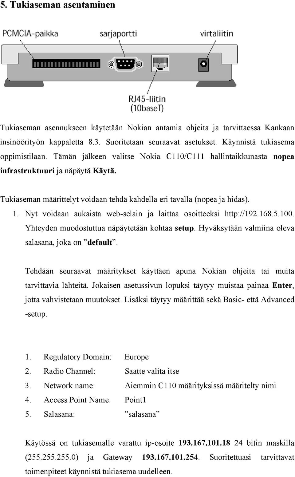 Tukiaseman määrittelyt voidaan tehdä kahdella eri tavalla (nopea ja hidas). 1. Nyt voidaan aukaista web-selain ja laittaa osoitteeksi http://192.168.5.100.