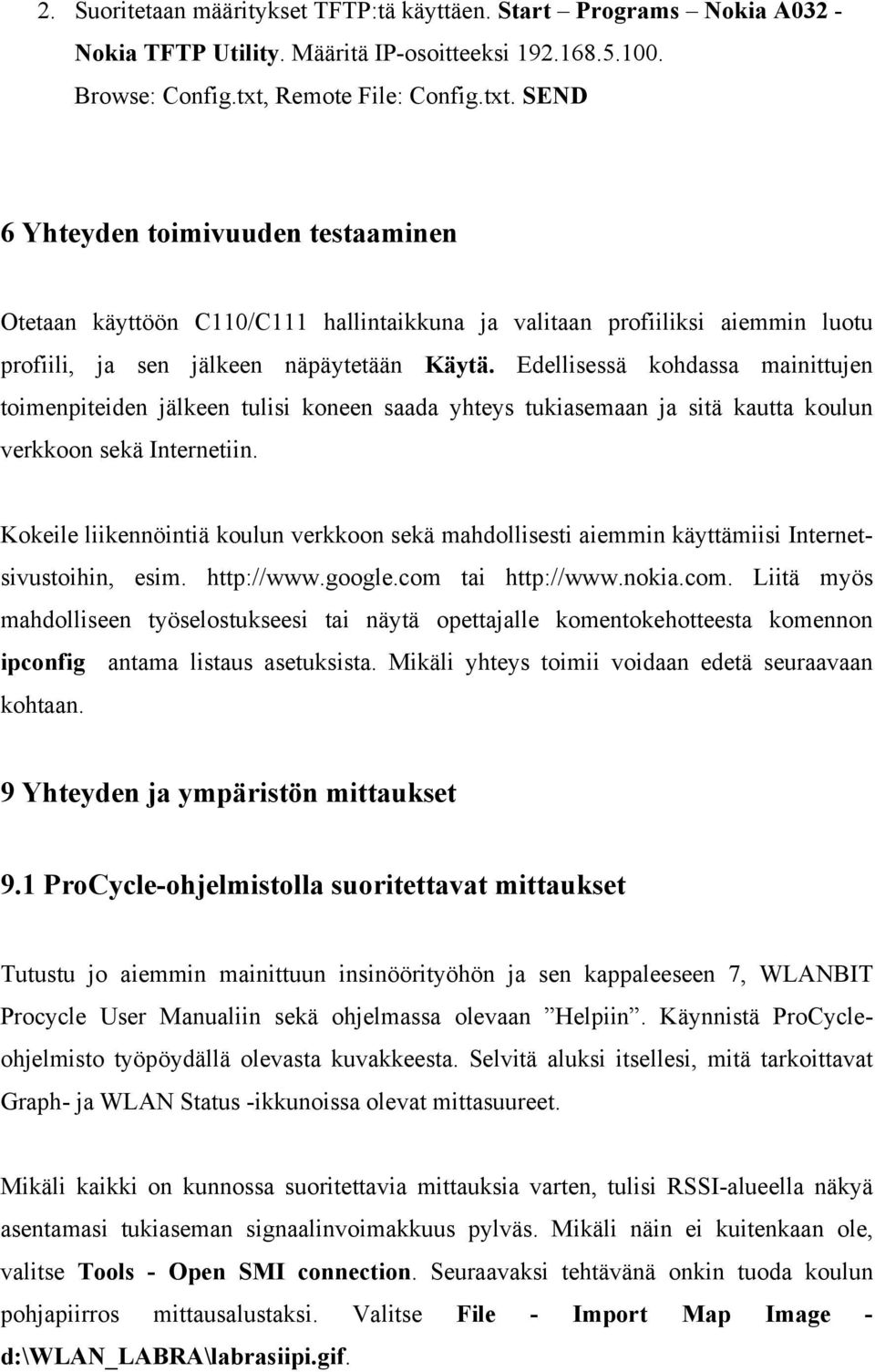 Edellisessä kohdassa mainittujen toimenpiteiden jälkeen tulisi koneen saada yhteys tukiasemaan ja sitä kautta koulun verkkoon sekä Internetiin.