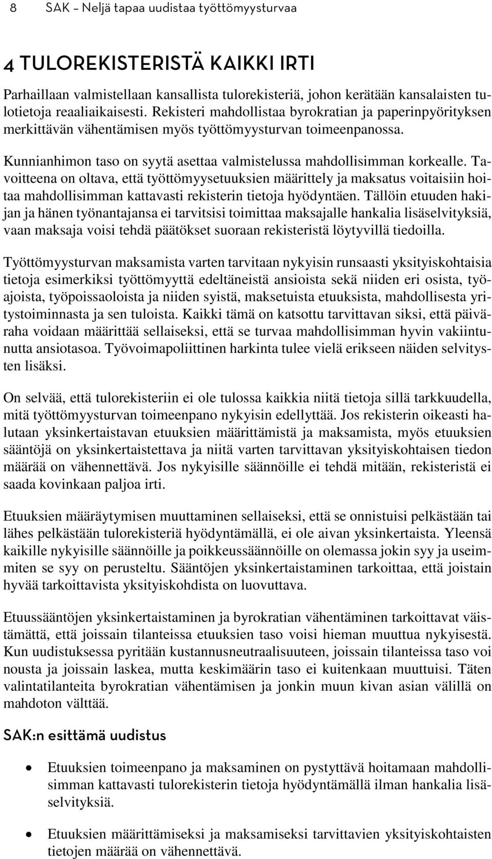 Tavoitteena on oltava, että työttömyysetuuksien määrittely ja maksatus voitaisiin hoitaa mahdollisimman kattavasti rekisterin tietoja hyödyntäen.