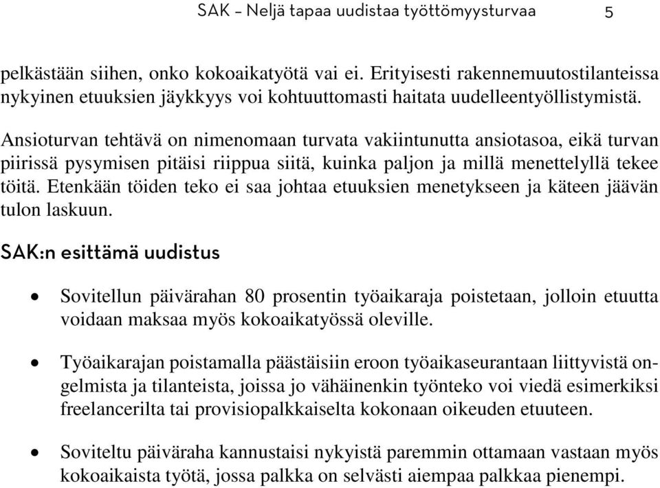 Ansioturvan tehtävä on nimenomaan turvata vakiintunutta ansiotasoa, eikä turvan piirissä pysymisen pitäisi riippua siitä, kuinka paljon ja millä menettelyllä tekee töitä.