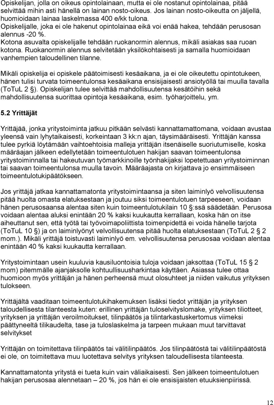 Kotona asuvalta opiskelijalle tehdään ruokanormin alennus, mikäli asiakas saa ruoan kotona. Ruokanormin alennus selvitetään yksilökohtaisesti ja samalla huomioidaan vanhempien taloudellinen tilanne.