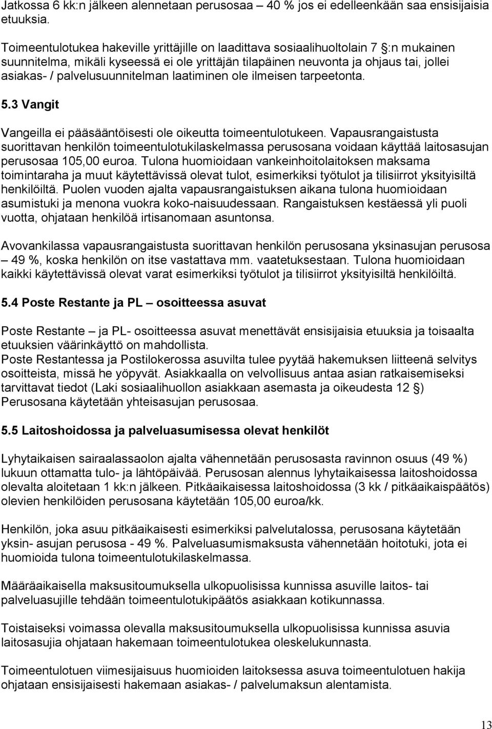 palvelusuunnitelman laatiminen ole ilmeisen tarpeetonta. 5.3 Vangit Vangeilla ei pääsääntöisesti ole oikeutta toimeentulotukeen.