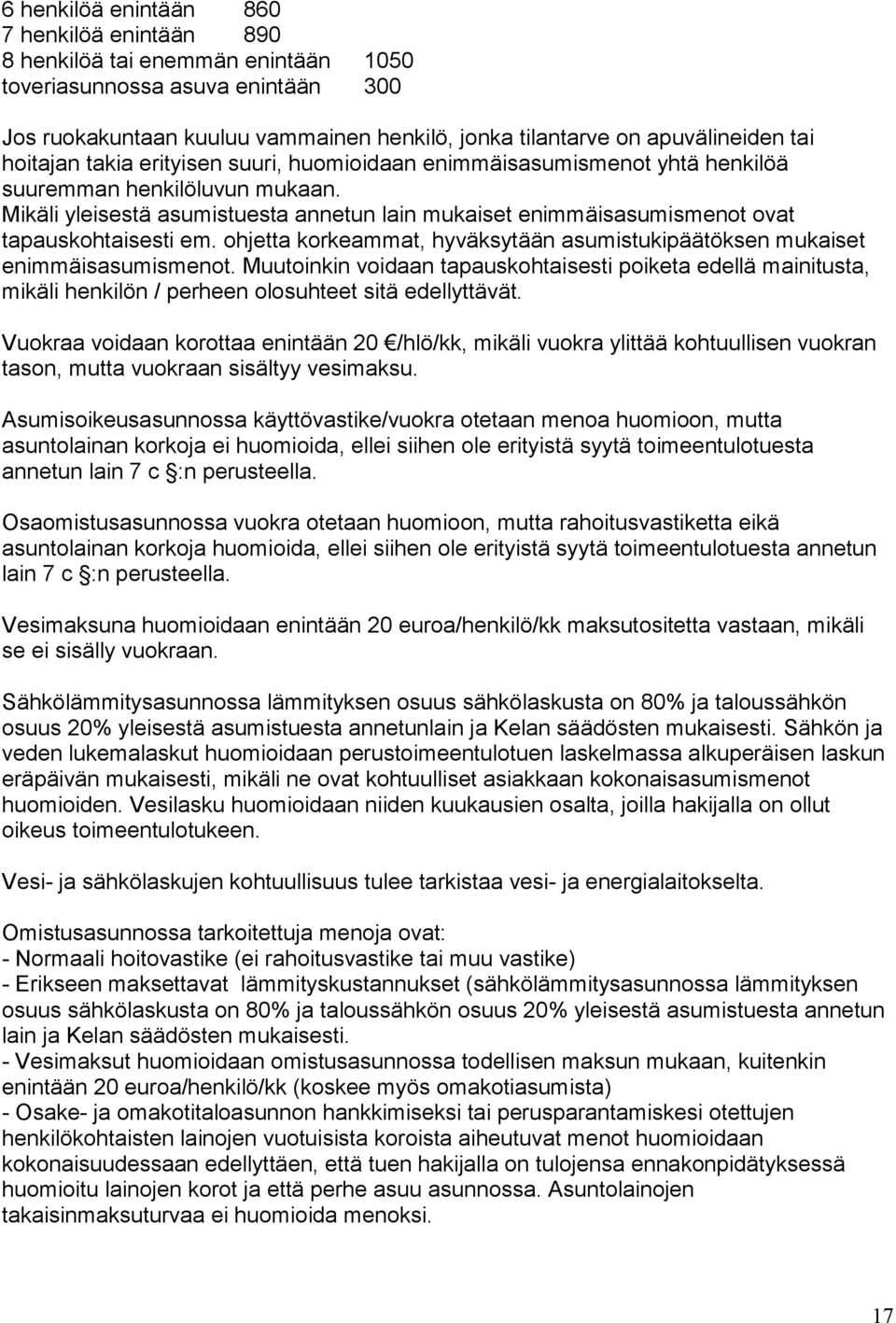 Mikäli yleisestä asumistuesta annetun lain mukaiset enimmäisasumismenot ovat tapauskohtaisesti em. ohjetta korkeammat, hyväksytään asumistukipäätöksen mukaiset enimmäisasumismenot.