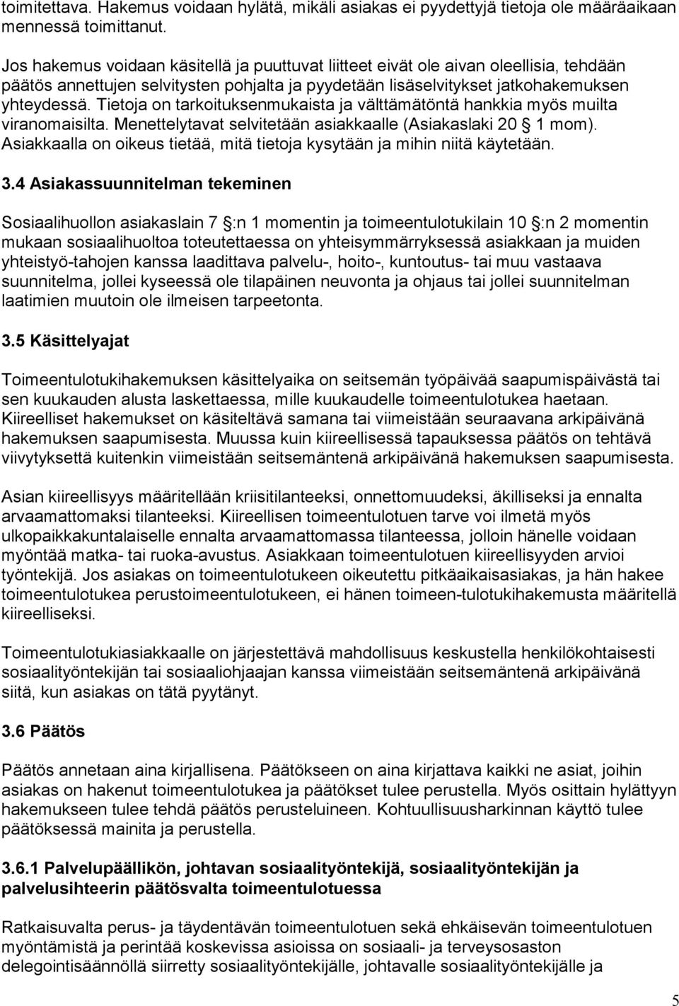 Tietoja on tarkoituksenmukaista ja välttämätöntä hankkia myös muilta viranomaisilta. Menettelytavat selvitetään asiakkaalle (Asiakaslaki 20 1 mom).