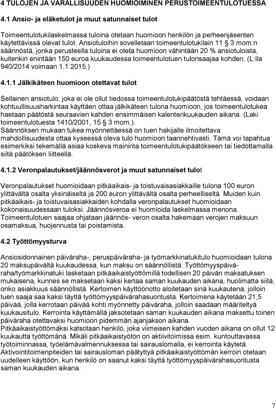 Ansiotuloihin sovelletaan toimeentulotukilain 11 3 mom:n säännöstä, jonka perusteella tuloina ei oteta huomioon vähintään 20 % ansiotuloista, kuitenkin enintään 150 euroa kuukaudessa toimeentulotuen