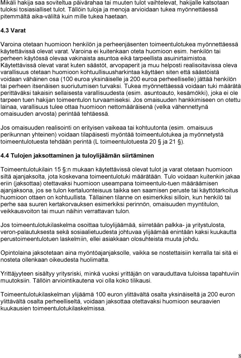 3 Varat Varoina otetaan huomioon henkilön ja perheenjäsenten toimeentulotukea myönnettäessä käytettävissä olevat varat. Varoina ei kuitenkaan oteta huomioon esim.