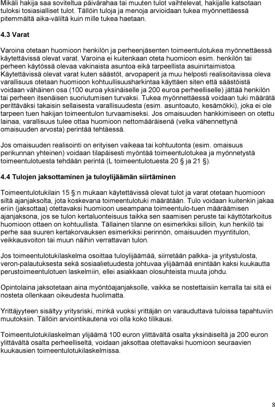 3 Varat Varoina otetaan huomioon henkilön ja perheenjäsenten toimeentulotukea myönnettäessä käytettävissä olevat varat. Varoina ei kuitenkaan oteta huomioon esim.