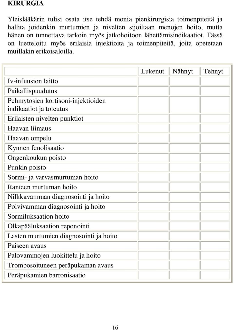 Iv-infuusion laitto Paikallispuudutus Pehmytosien kortisoni-injektioiden indikaatiot ja toteutus Erilaisten nivelten punktiot Haavan liimaus Haavan ompelu Kynnen fenolisaatio Ongenkoukun poisto