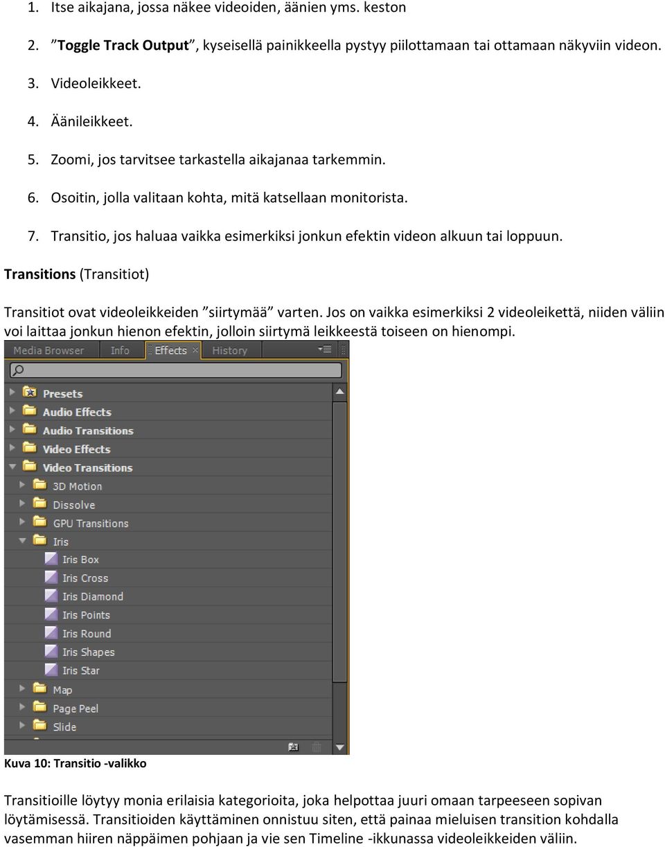 Transitio, jos haluaa vaikka esimerkiksi jonkun efektin videon alkuun tai loppuun. Transitions (Transitiot) Transitiot ovat videoleikkeiden siirtymää varten.