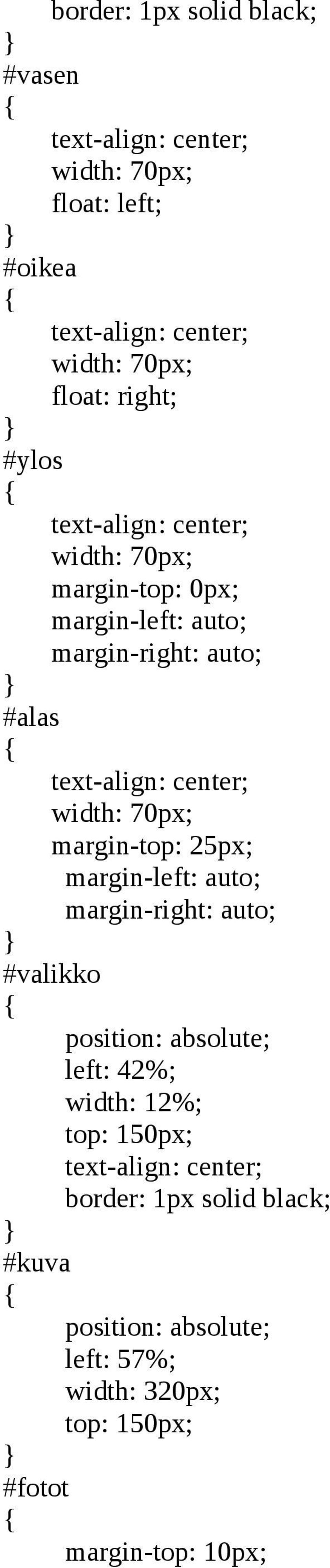 width: 70px; margin-top: 25px; margin-left: auto; margin-right: auto; #valikko position: absolute; left: 42%; width: 12%; top: