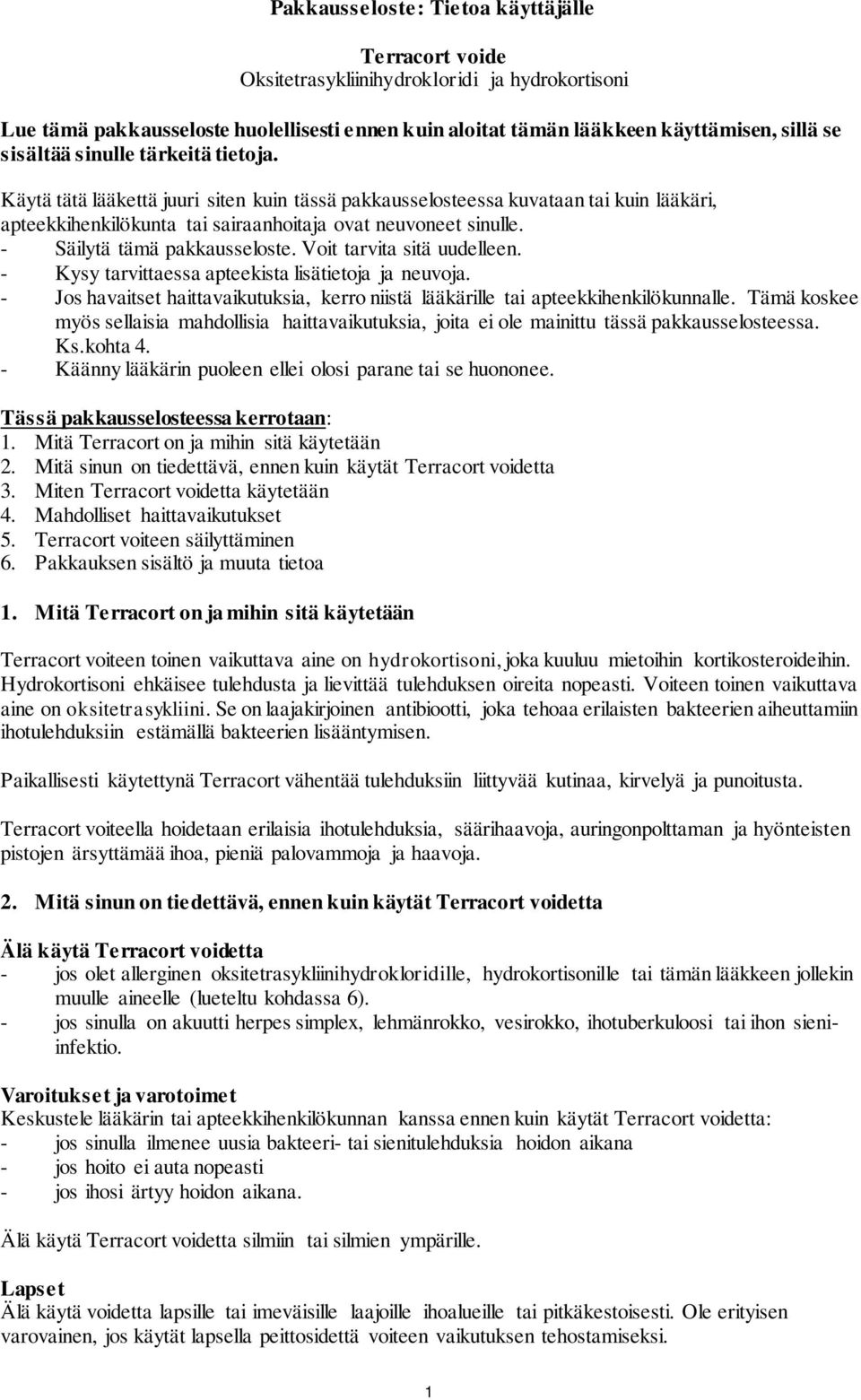 - Säilytä tämä pakkausseloste. Voit tarvita sitä uudelleen. - Kysy tarvittaessa apteekista lisätietoja ja neuvoja.