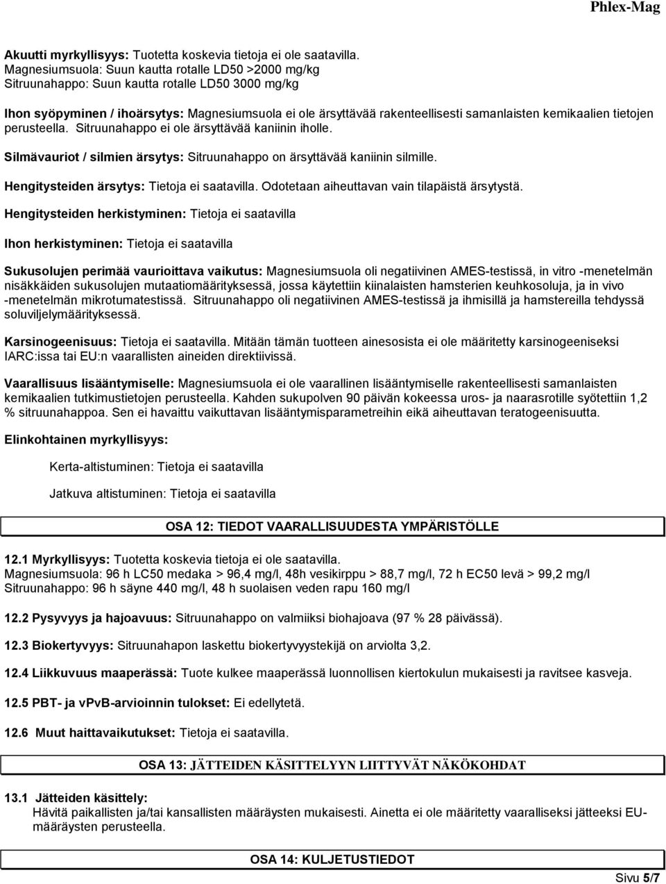 kemikaalien tietojen perusteella. Sitruunahappo ei ole ärsyttävää kaniinin iholle. Silmävauriot / silmien ärsytys: Sitruunahappo on ärsyttävää kaniinin silmille.