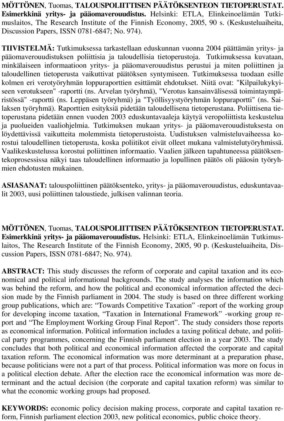 TIIVISTELMÄ: Tutkimuksessa tarkastellaan eduskunnan vuonna 2004 päättämän yritys- ja pääomaverouudistuksen poliittisia ja taloudellisia tietoperustoja.