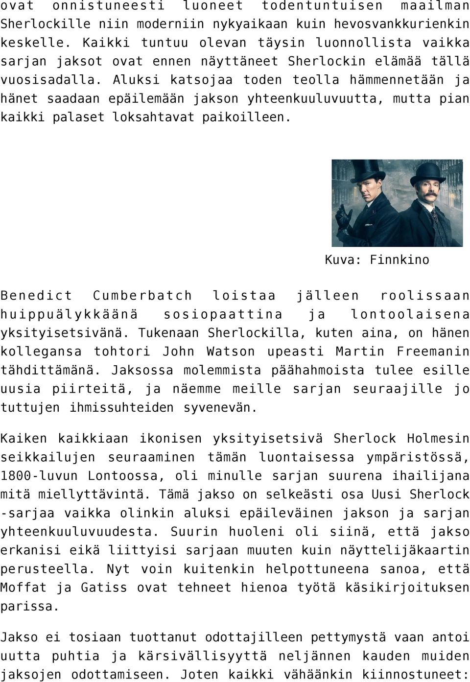 Aluksi katsojaa toden teolla hämmennetään ja hänet saadaan epäilemään jakson yhteenkuuluvuutta, mutta pian kaikki palaset loksahtavat paikoilleen.