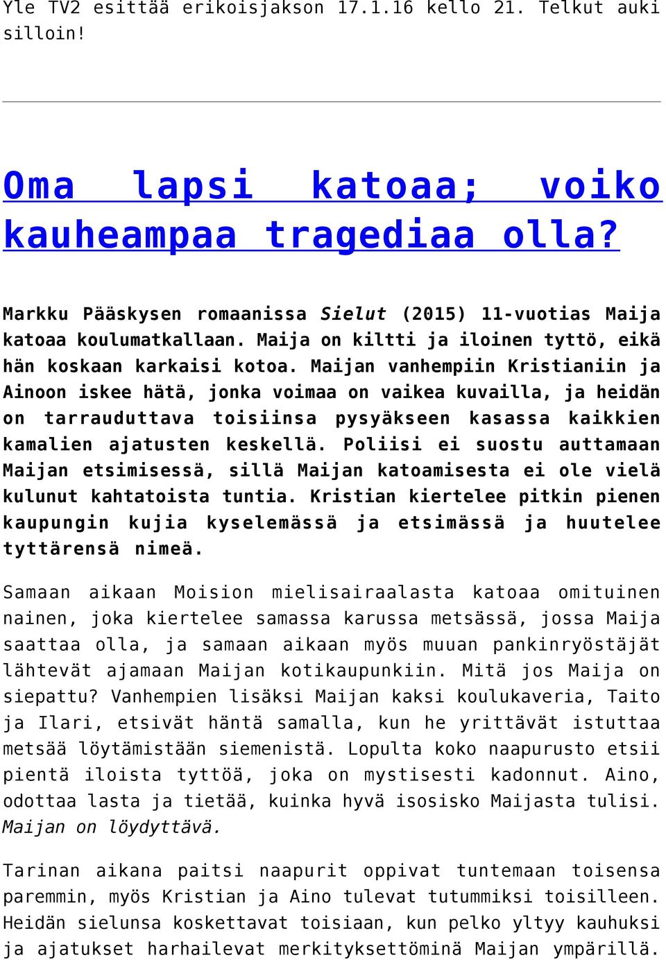 Maijan vanhempiin Kristianiin ja Ainoon iskee hätä, jonka voimaa on vaikea kuvailla, ja heidän on tarrauduttava toisiinsa pysyäkseen kasassa kaikkien kamalien ajatusten keskellä.