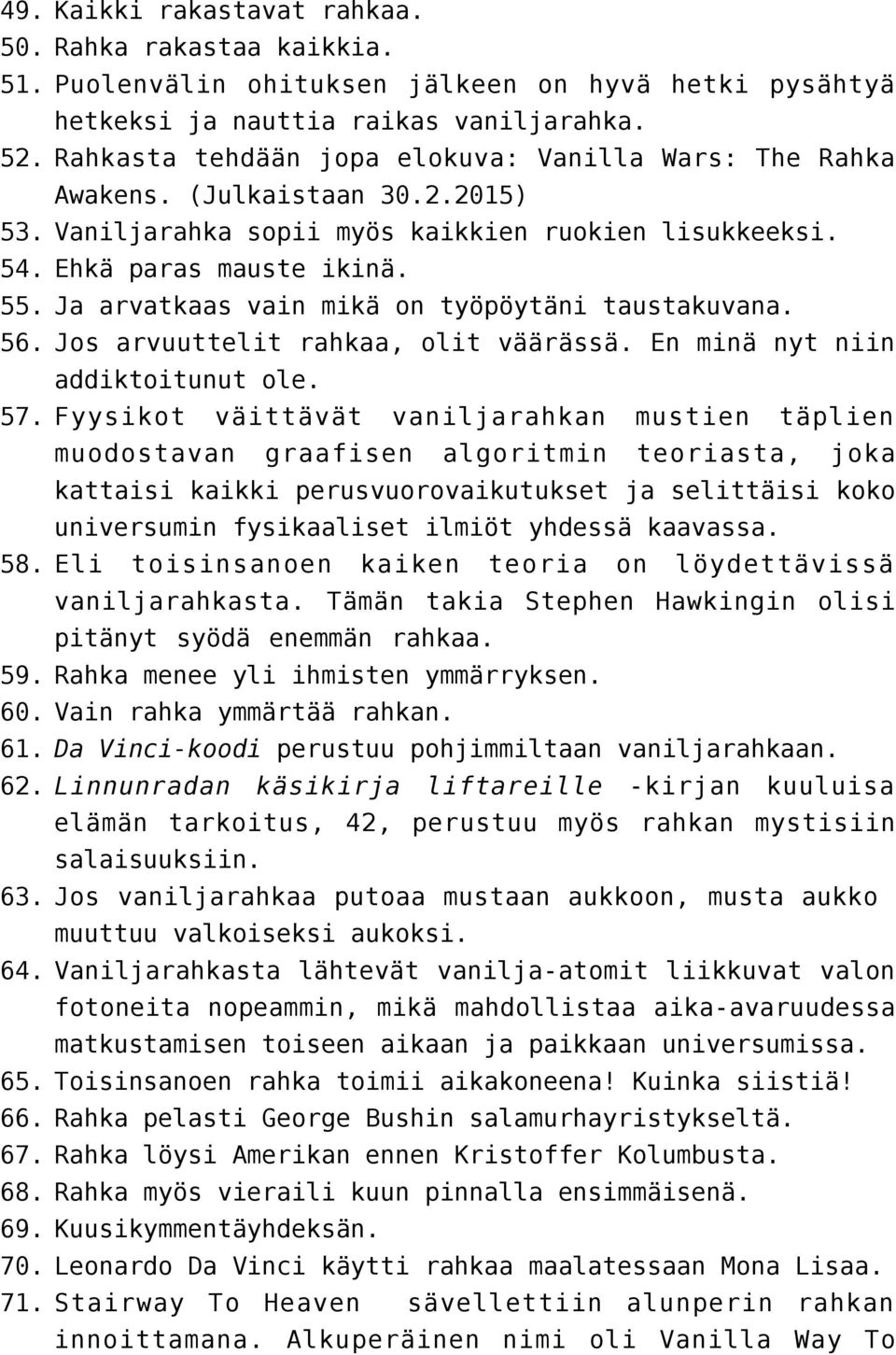 Ja arvatkaas vain mikä on työpöytäni taustakuvana. 56. Jos arvuuttelit rahkaa, olit väärässä. En minä nyt niin addiktoitunut ole. 57.