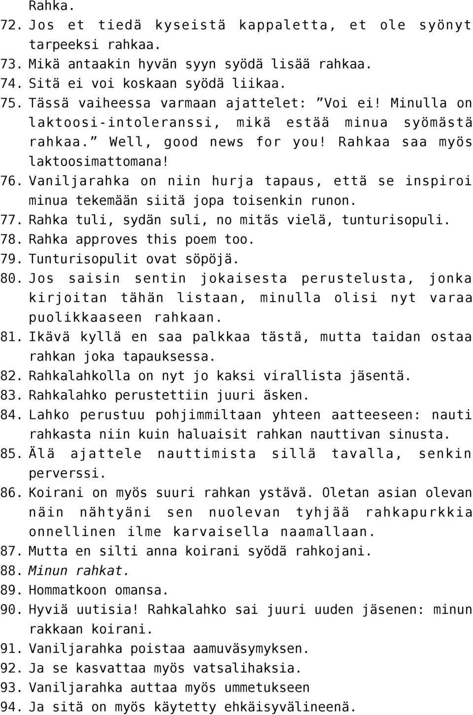 Vaniljarahka on niin hurja tapaus, että se inspiroi minua tekemään siitä jopa toisenkin runon. 77. Rahka tuli, sydän suli, no mitäs vielä, tunturisopuli. 78. Rahka approves this poem too. 79.