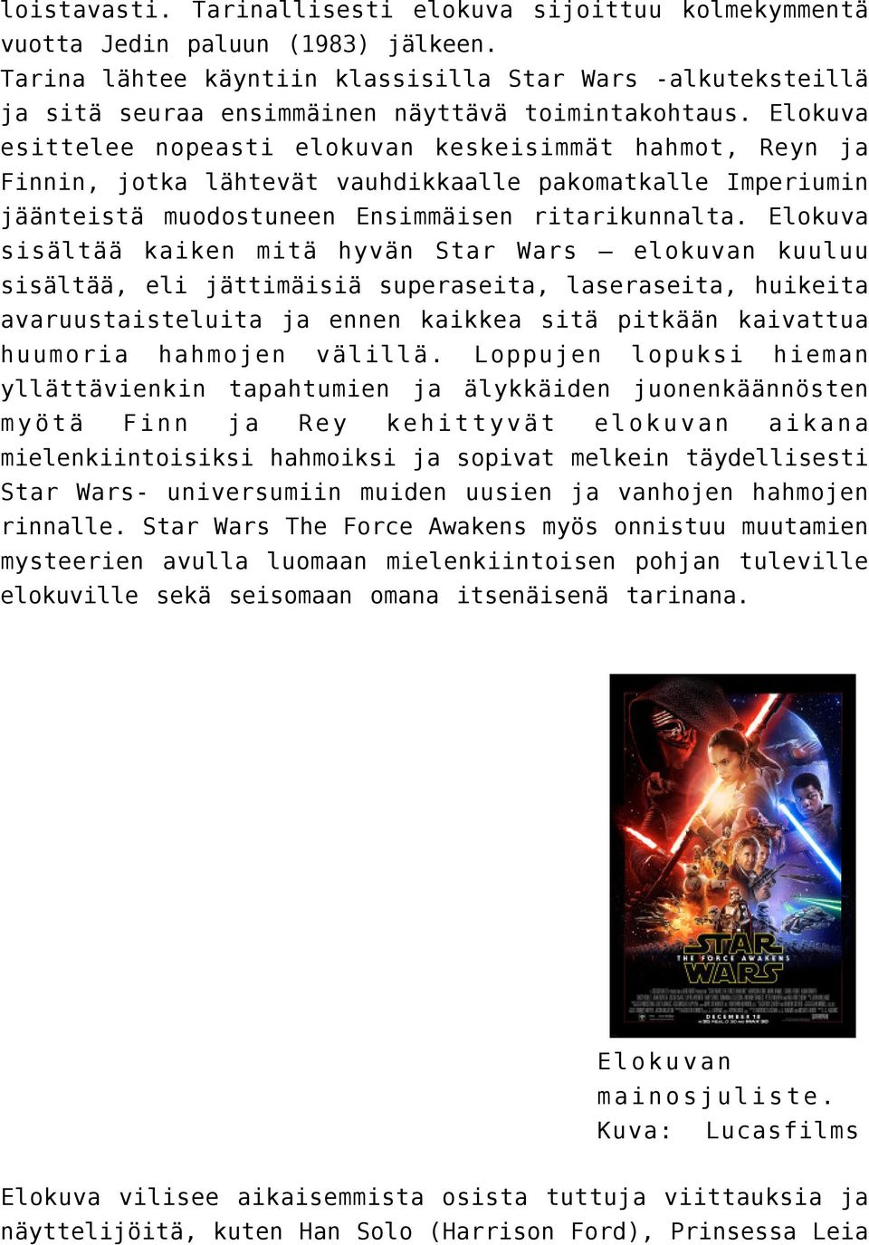 Elokuva esittelee nopeasti elokuvan keskeisimmät hahmot, Reyn ja Finnin, jotka lähtevät vauhdikkaalle pakomatkalle Imperiumin jäänteistä muodostuneen Ensimmäisen ritarikunnalta.
