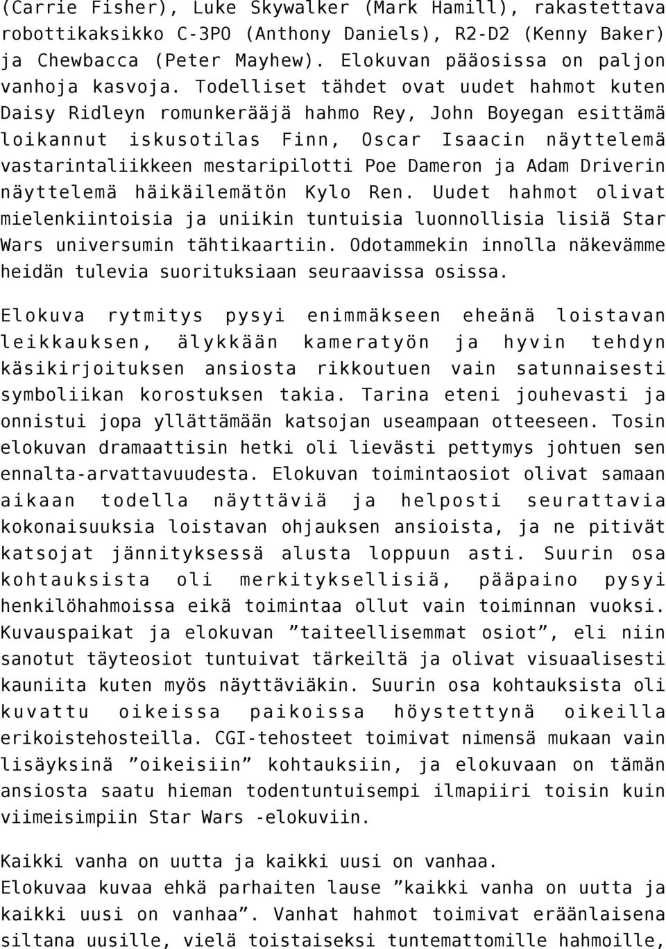Dameron ja Adam Driverin näyttelemä häikäilemätön Kylo Ren. Uudet hahmot olivat mielenkiintoisia ja uniikin tuntuisia luonnollisia lisiä Star Wars universumin tähtikaartiin.