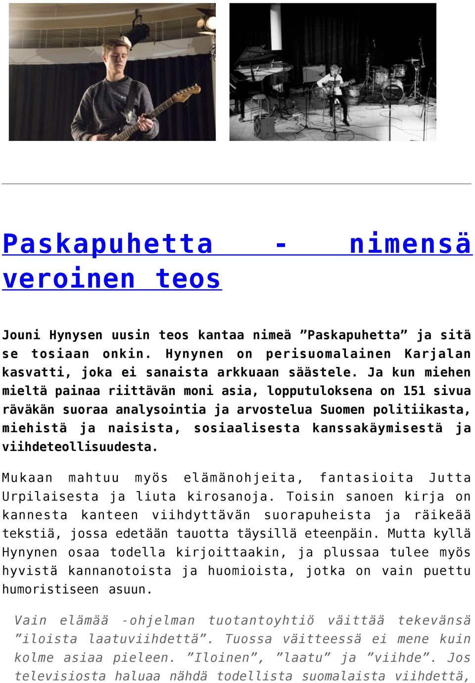 viihdeteollisuudesta. Mukaan mahtuu myös elämänohjeita, fantasioita Jutta Urpilaisesta ja liuta kirosanoja.