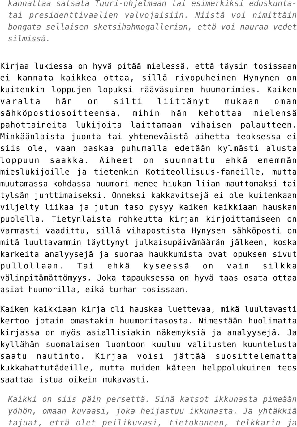 Kaiken varalta hän on silti liittänyt mukaan oman sähköpostiosoitteensa, mihin hän kehottaa mielensä pahottaineita lukijoita laittamaan vihaisen palautteen.
