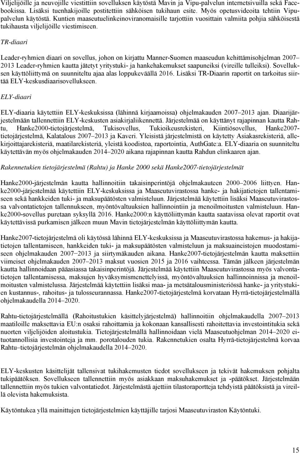 TR-diaari Leader-ryhmien diaari on sovellus, johon on kirjattu Manner-Suomen maaseudun kehittämisohjelman 2007 2013 Leader-ryhmien kautta jätetyt yritystuki- ja hankehakemukset saapuneiksi (vireille