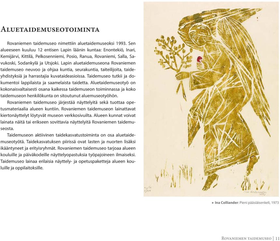 Lapin aluetaidemuseona Rovaniemen taidemuseo neuvoo ja ohjaa kuntia, seurakuntia, taiteilijoita, taideyhdistyksiä ja harrastajia kuvataideasioissa.