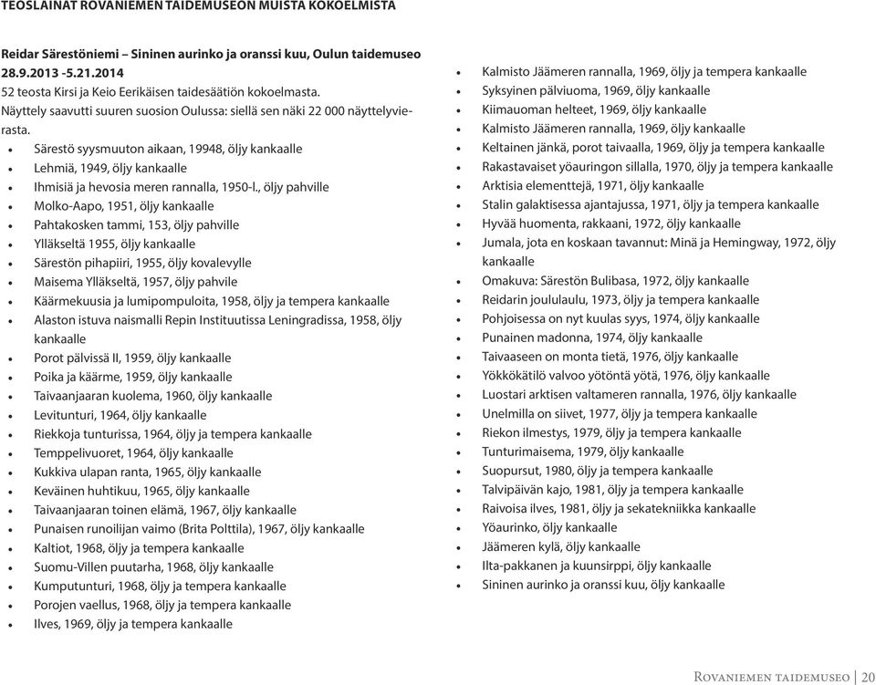 Särestö syysmuuton aikaan, 19948, öljy kankaalle Lehmiä, 1949, öljy kankaalle Ihmisiä ja hevosia meren rannalla, 1950-l.