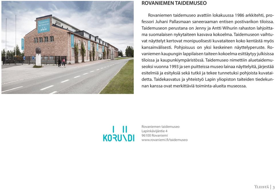 Taidemuseon vaihtuvat näyttelyt kertovat monipuolisesti kuvataiteen koko kentästä myös kansainvälisesti. Pohjoisuus on yksi keskeinen näyttelyperuste.