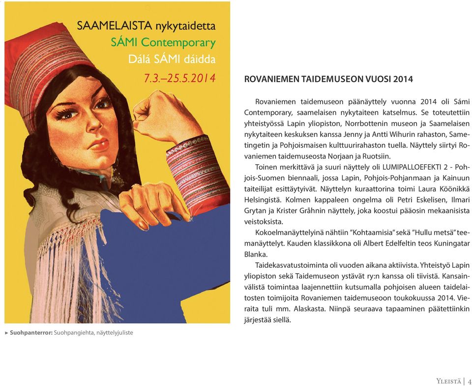 Se toteutettiin yhteistyössä Lapin yliopiston, Norrbottenin museon ja Saamelaisen nykytaiteen keskuksen kanssa Jenny ja Antti Wihurin rahaston, Sametingetin ja Pohjoismaisen kulttuurirahaston tuella.