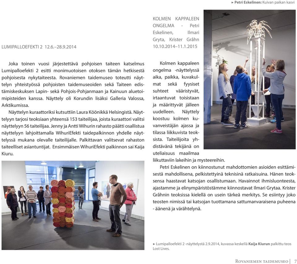 Rovaniemen taidemuseo toteutti näyttelyn yhteistyössä pohjoisten taidemuseoiden sekä Taiteen edistämiskeskuksen Lapin- sekä Pohjois-Pohjanmaan ja Kainuun aluetoimipisteiden kanssa.