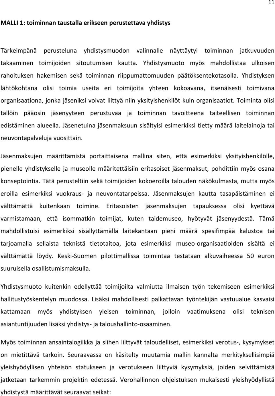 Yhdistyksen lähtökohtana olisi toimia useita eri toimijoita yhteen kokoavana, itsenäisesti toimivana organisaationa, jonka jäseniksi voivat liittyä niin yksityishenkilöt kuin organisaatiot.