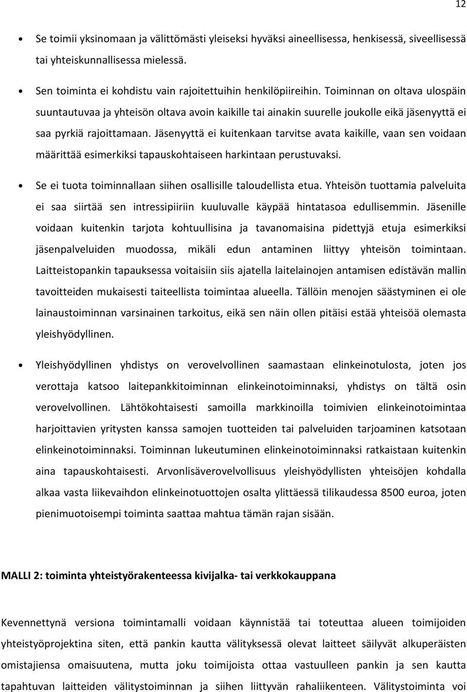 Jäsenyyttä ei kuitenkaan tarvitse avata kaikille, vaan sen voidaan määrittää esimerkiksi tapauskohtaiseen harkintaan perustuvaksi. Se ei tuota toiminnallaan siihen osallisille taloudellista etua.