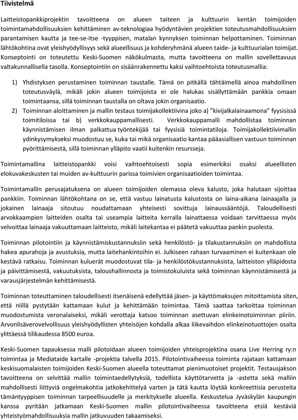 Toiminnan lähtökohtina ovat yleishyödyllisyys sekä alueellisuus ja kohderyhmänä alueen taide- ja kulttuurialan toimijat.