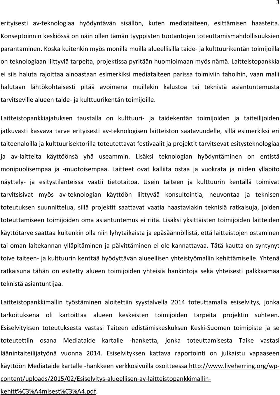 Koska kuitenkin myös monilla muilla alueellisilla taide- ja kulttuurikentän toimijoilla on teknologiaan liittyviä tarpeita, projektissa pyritään huomioimaan myös nämä.