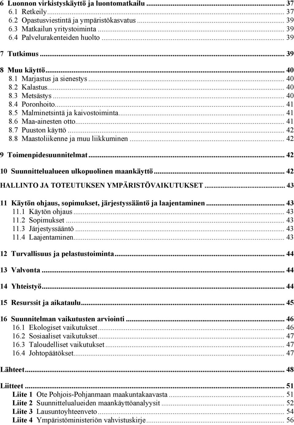 .. 42 8.8 Maastoliikenne ja muu liikkuminen... 42 9 Toimenpidesuunnitelmat... 42 10 Suunnittelualueen ulkopuolinen maankäyttö... 42 HALLINTO JA TOTEUTUKSEN YMPÄRISTÖVAIKUTUKSET.