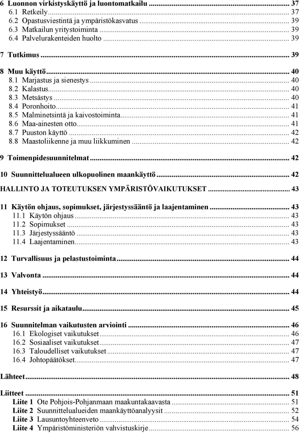 .. 42 8.8 Maastoliikenne ja muu liikkuminen... 42 9 Toimenpidesuunnitelmat... 42 10 Suunnittelualueen ulkopuolinen maankäyttö... 42 HALLINTO JA TOTEUTUKSEN YMPÄRISTÖVAIKUTUKSET.