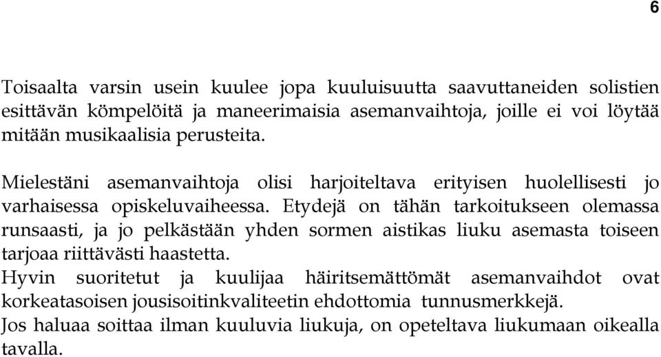 Etydejä on tähän tarkoitukseen olemassa runsaasti, ja jo pelkästään yhden sormen aistikas liuku asemasta toiseen tarjoaa riittävästi haastetta.