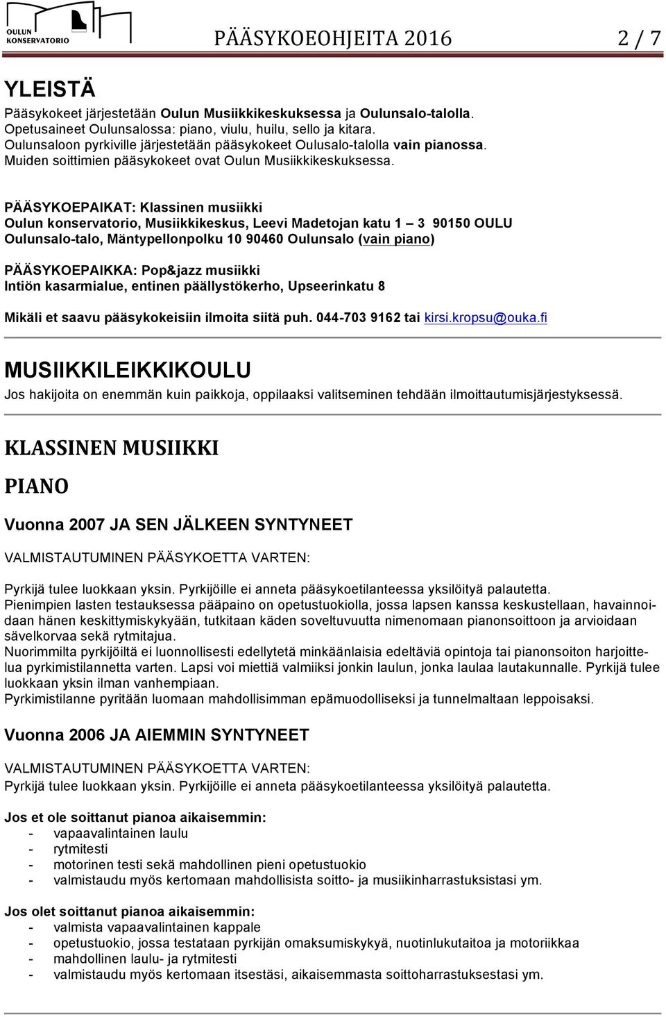 PÄÄSYKOEPAIKAT: Klassinen musiikki Oulun konservatorio, Musiikkikeskus, Leevi Madetojan katu 1 3 90150 OULU Oulunsalo-talo, Mäntypellonpolku 10 90460 Oulunsalo (vain piano) PÄÄSYKOEPAIKKA: Pop&jazz