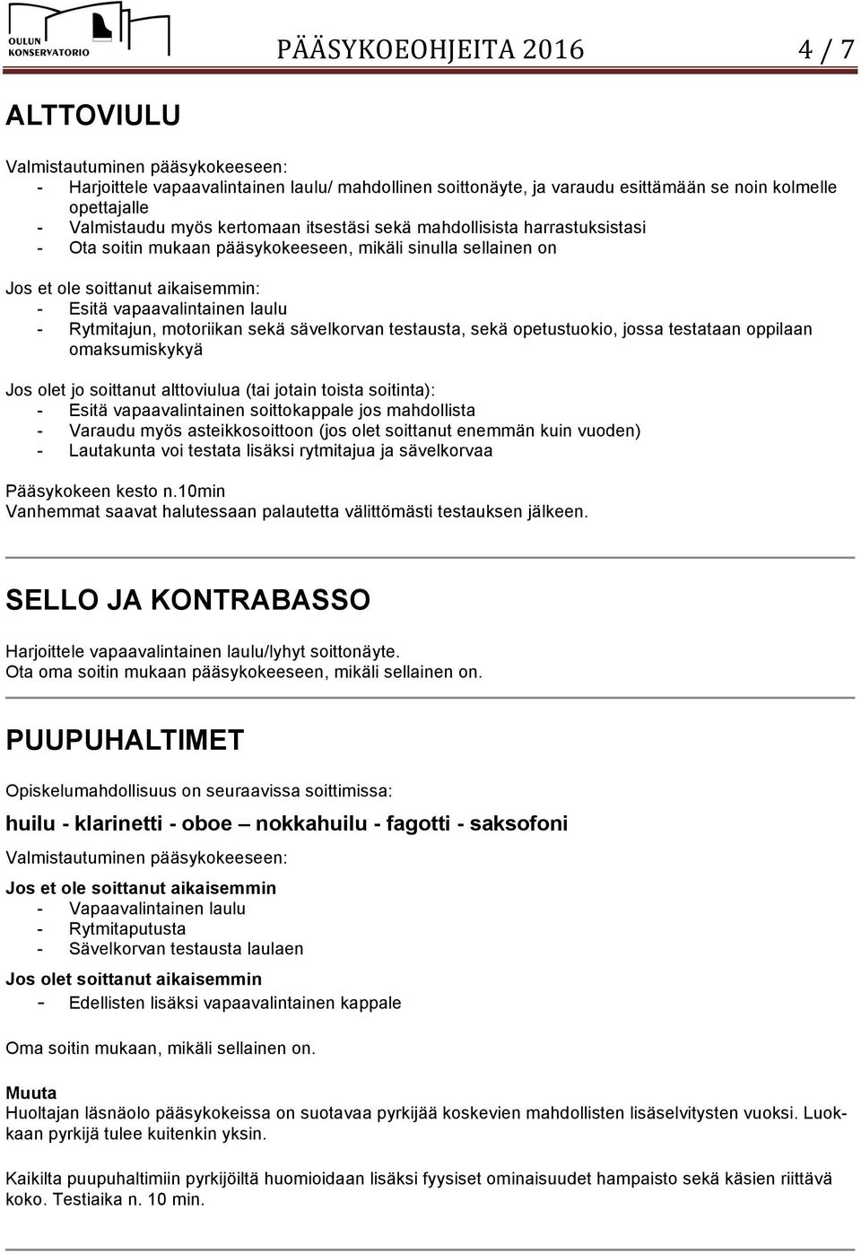 sävelkorvan testausta, sekä opetustuokio, jossa testataan oppilaan omaksumiskykyä Jos olet jo soittanut alttoviulua (tai jotain toista soitinta): - Esitä vapaavalintainen soittokappale jos