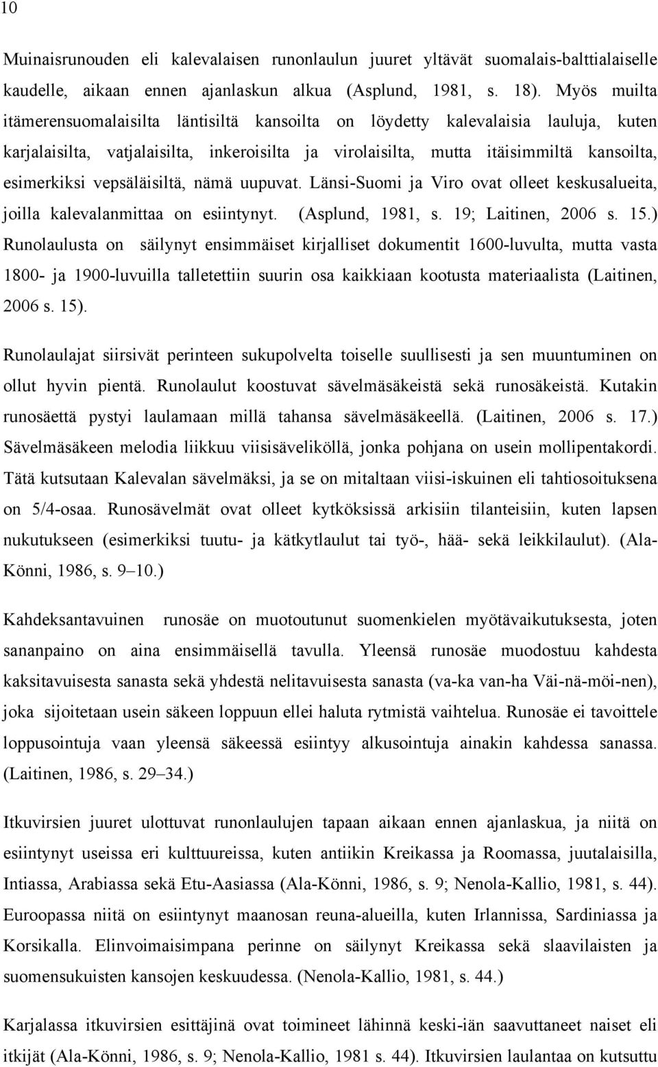 vepsäläisiltä, nämä uupuvat. Länsi-Suomi ja Viro ovat olleet keskusalueita, joilla kalevalanmittaa on esiintynyt. (Asplund, 1981, s. 19; Laitinen, 2006 s. 15.