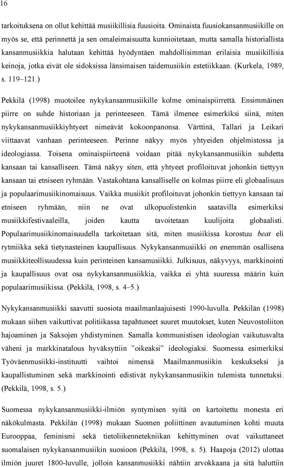 musiikillisia keinoja, jotka eivät ole sidoksissa länsimaisen taidemusiikin estetiikkaan. (Kurkela, 1989, s. 119 121.) Pekkilä (1998) muotoilee nykykansanmusiikille kolme ominaispiirrettä.