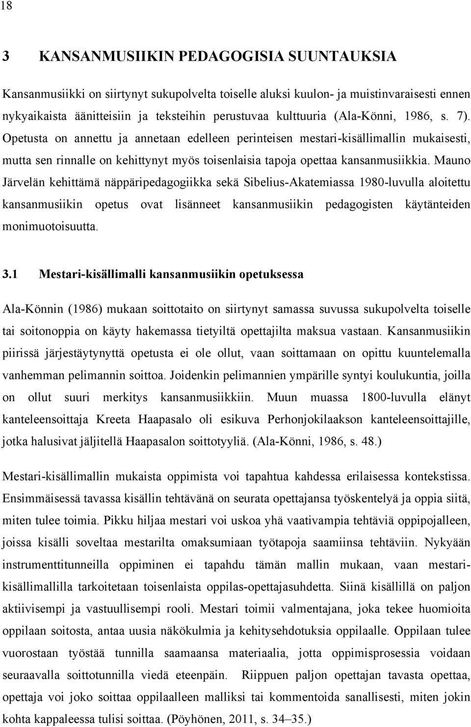 Mauno Järvelän kehittämä näppäripedagogiikka sekä Sibelius-Akatemiassa 1980-luvulla aloitettu kansanmusiikin opetus ovat lisänneet kansanmusiikin pedagogisten käytänteiden monimuotoisuutta. 3.