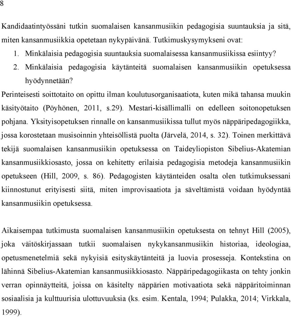 Perinteisesti soittotaito on opittu ilman koulutusorganisaatiota, kuten mikä tahansa muukin käsityötaito (Pöyhönen, 2011, s.29). Mestari-kisällimalli on edelleen soitonopetuksen pohjana.